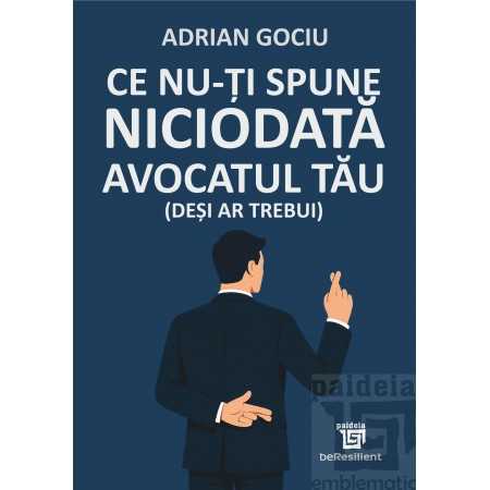 Paideia Ce nu-ți spune niciodată avocatul tău (deși ar trebui) - ( e-book) Adrian Gociu E-book 18,00 lei