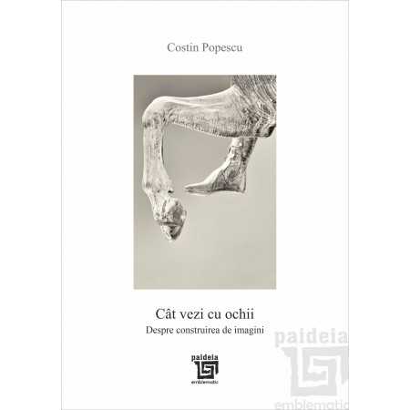 Paideia Cât vezi cu ochii. Despre construirea de imagini - Costin Popescu Litere 98,00 lei