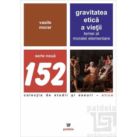 Paideia Gravitatea etică a vieţii : temei al moralei elementare – Morar Vasile Studii si eseuri 51,00 lei