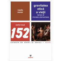 Gravitatea etică a vieţii : temei al moralei elementare – Morar Vasile