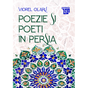 Paideia Poetry and Poets in Persia – Viorel Olaru Letters 60,00 lei