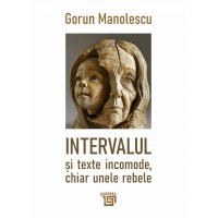 Intervalul și texte incomode, chiar unele rebele - Gorun Manolescu