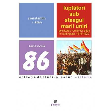 Paideia Luptatori sub steagul Marii Uniri - Constantin I. Stan Istorie 54,00 lei 0310P