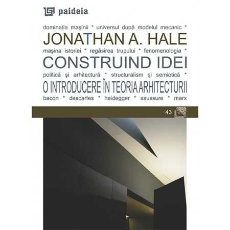 Paideia Construind idei. O introducere in teoria arhitecturii - Jonathan A. Hale Arte & arhitecturi 36,00 lei